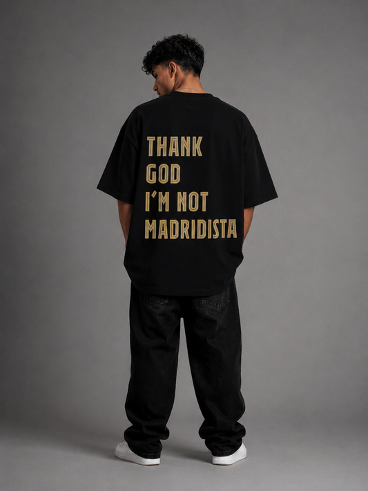 THANK GOD I'M NOT MADRIDISTA